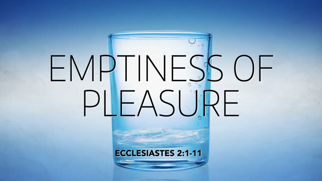 Emptiness of Pleasure (Ecclesiastes 2:1-11)