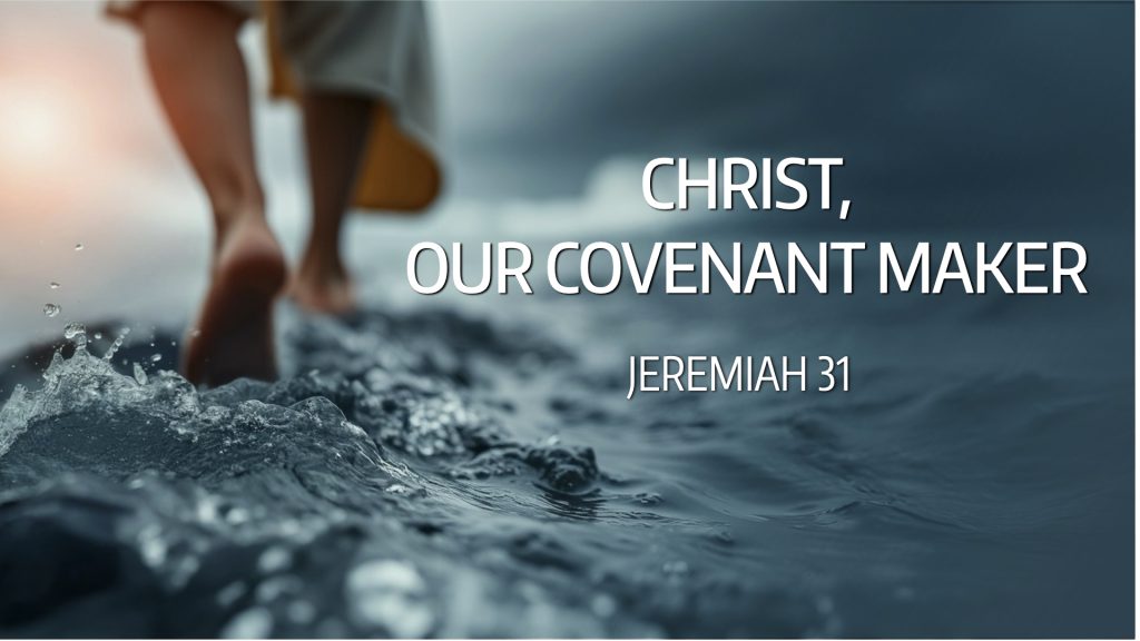 Christ, Our Covenant Maker (Jeremiah 31:27-40)
