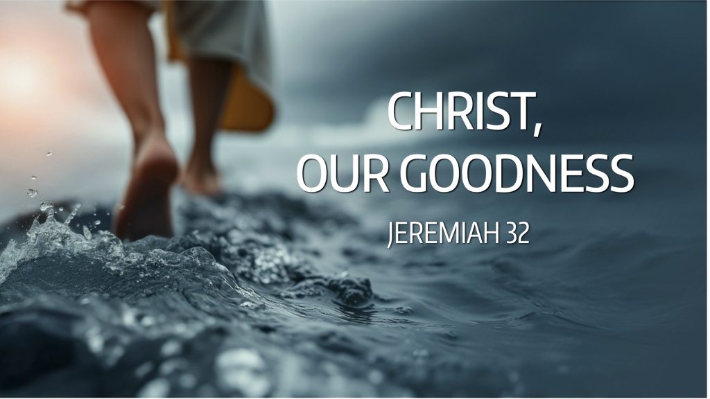 Christ, Our Goodness (Jeremiah 32)
