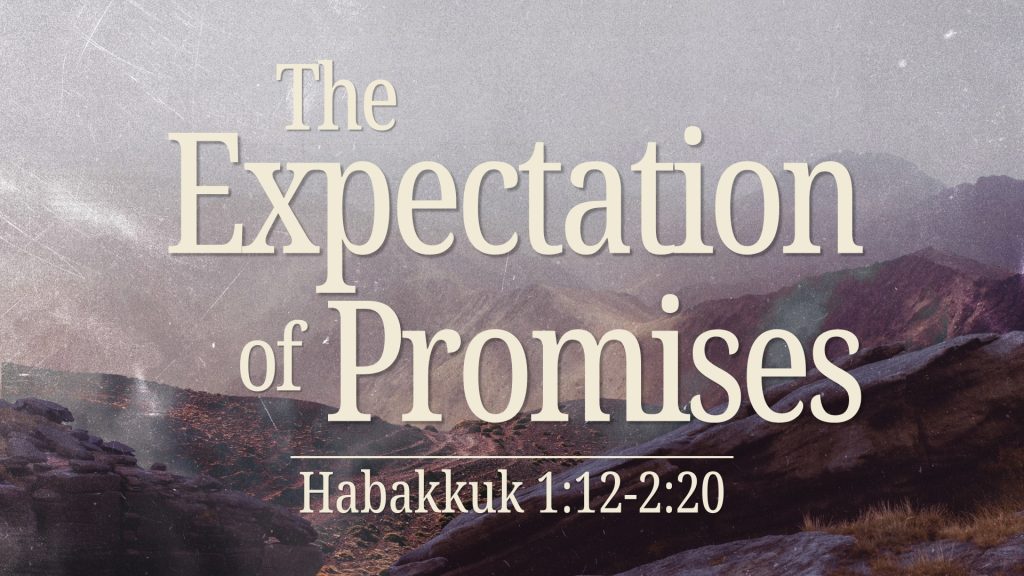 The Expectation of Promises (Habakkuk 1:12-2:20)