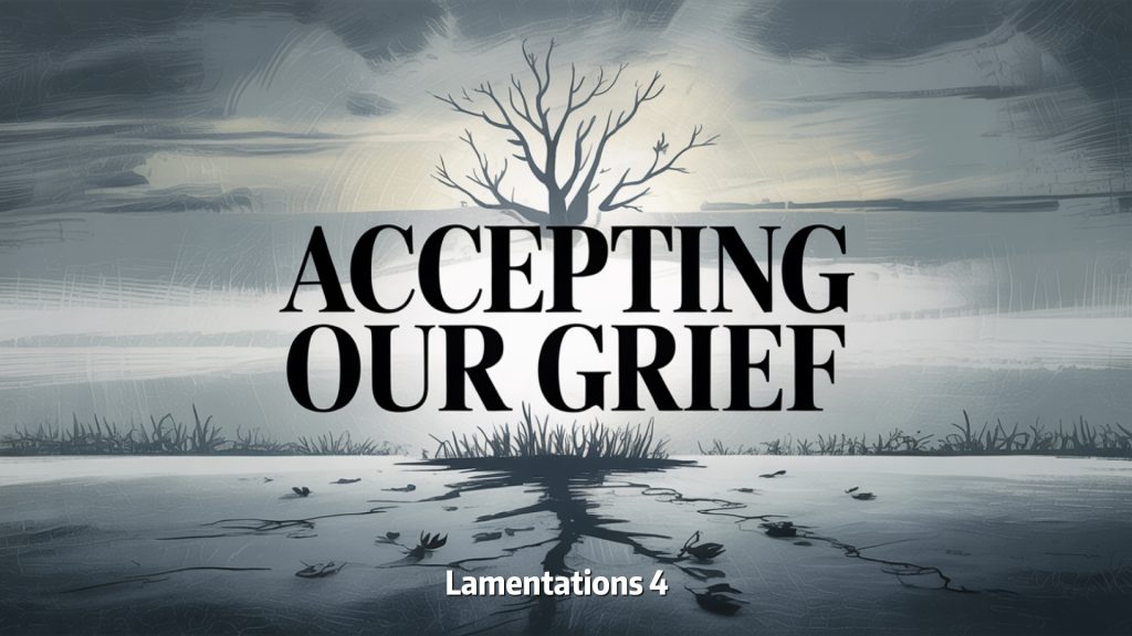 Accepting Our Grief (Lamentations 4)