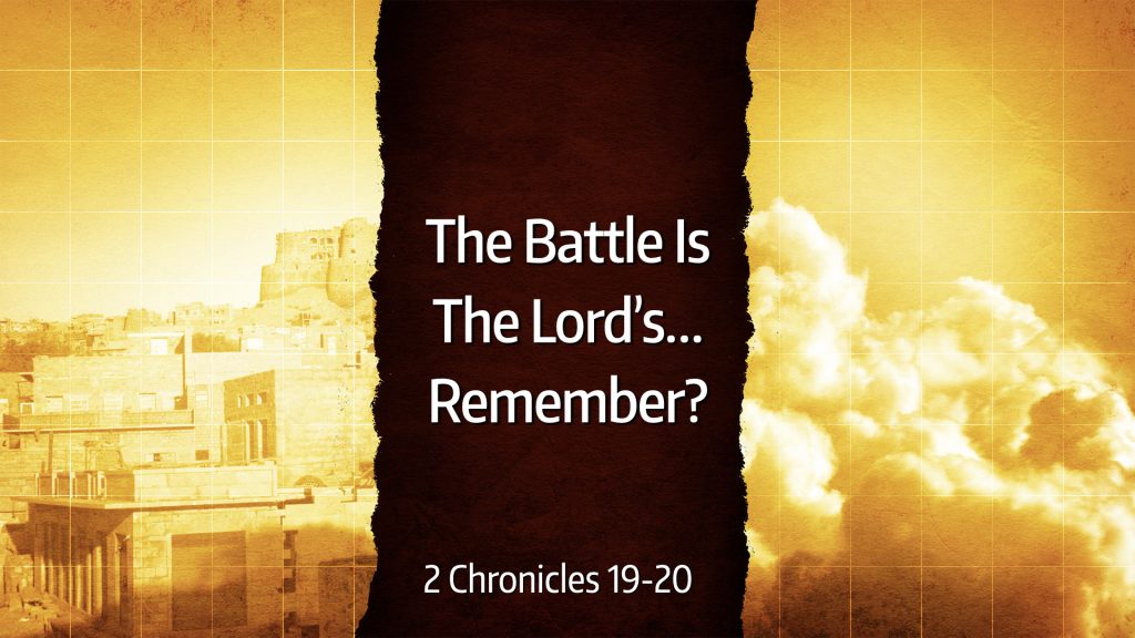 The Battle Is The Lord's...Remember? (2 Chronicles 19-20)