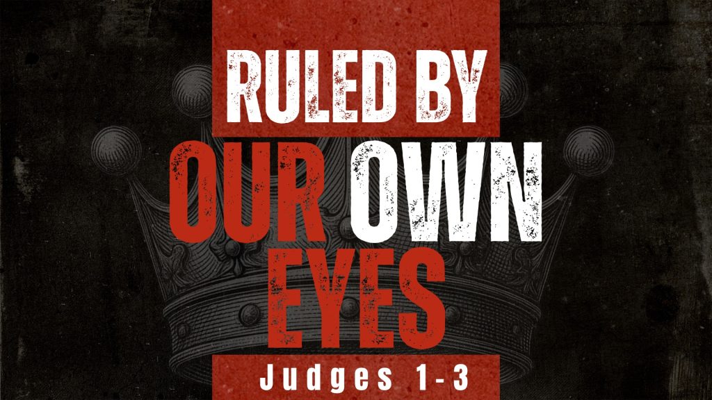 Ruled By Our Own Eyes (Judges 1-3)